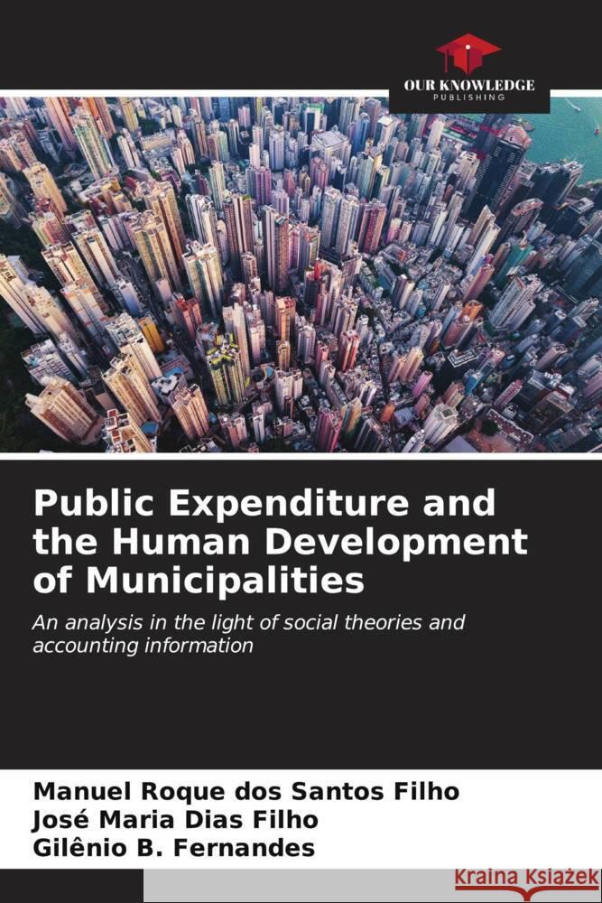 Public Expenditure and the Human Development of Municipalities dos Santos Filho, Manuel Roque, Dias Filho, José Maria, Fernandes, Gilênio B. 9786206622864