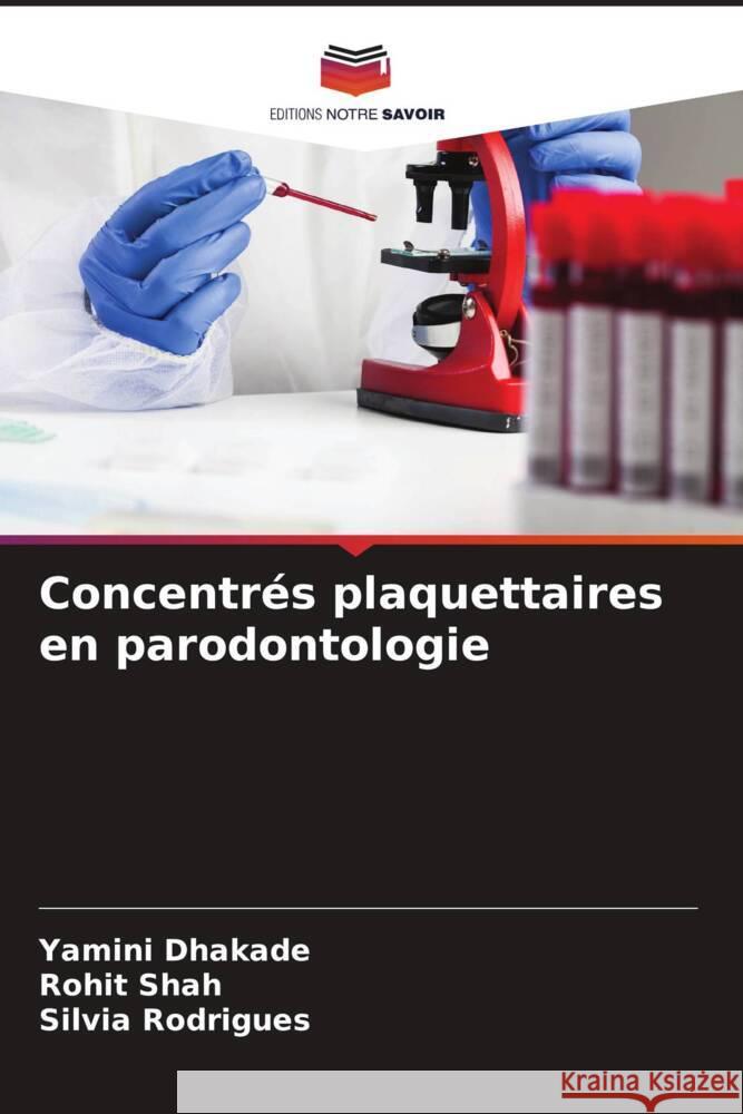 Concentrés plaquettaires en parodontologie Dhakade, Yamini, Shah, Rohit, Rodrigues, Silvia 9786206622871