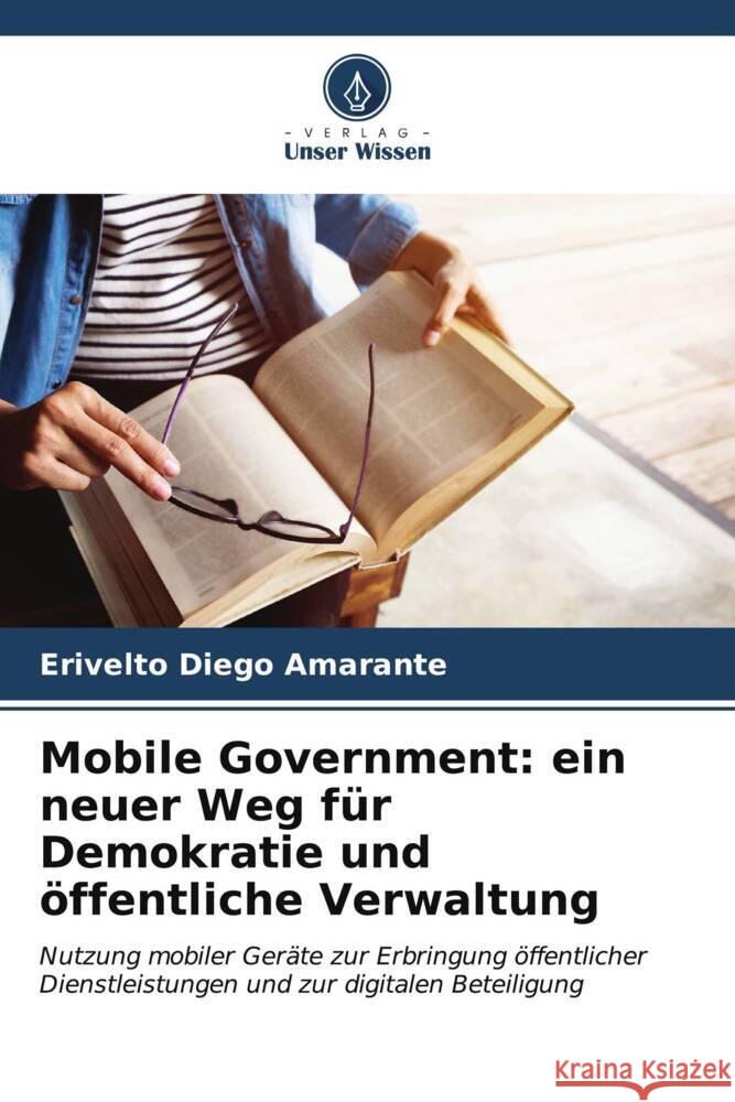 Mobile Government: ein neuer Weg f?r Demokratie und ?ffentliche Verwaltung Erivelto Diego Amarante 9786206622932