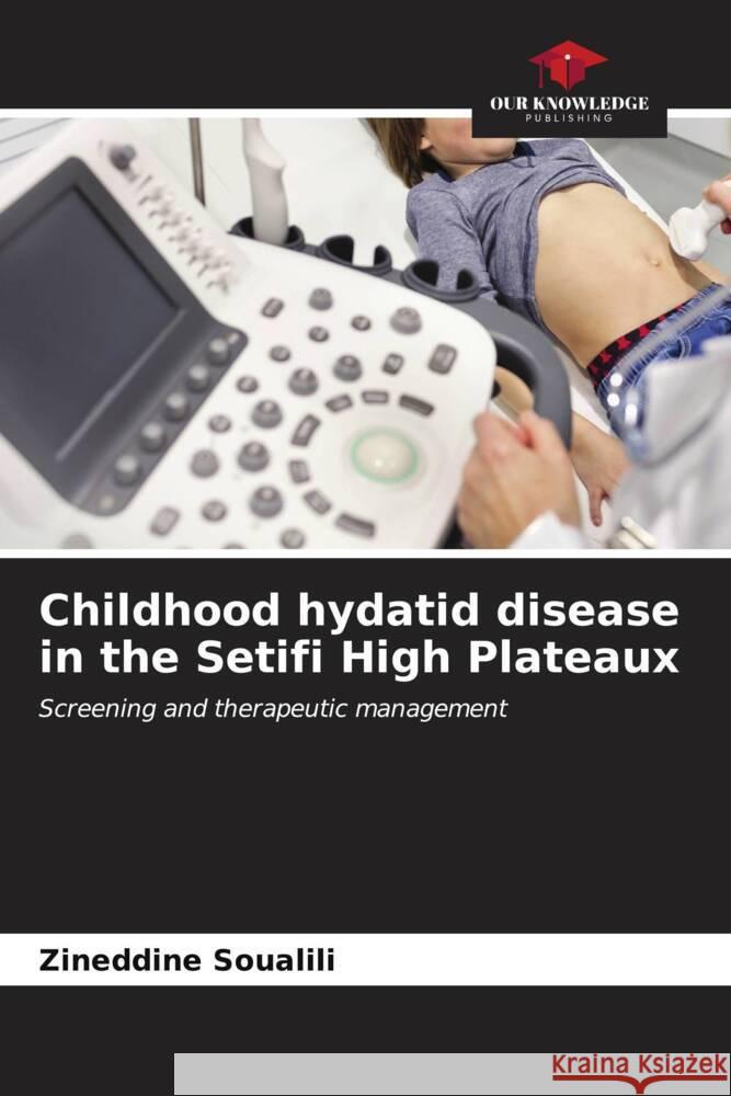 Childhood hydatid disease in the Setifi High Plateaux SOUALILI, Zineddine 9786206623113