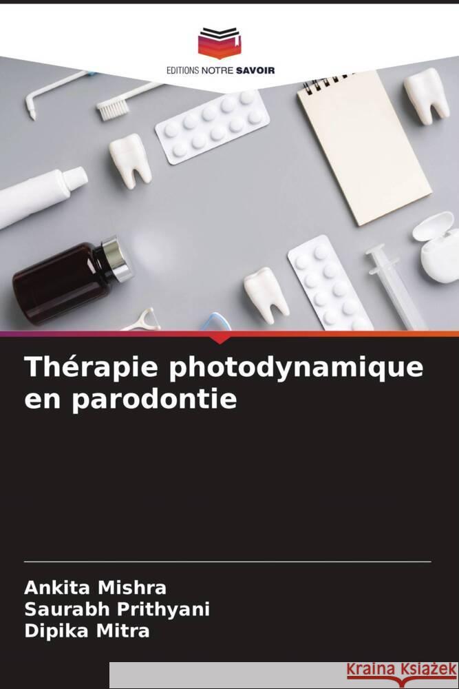 Thérapie photodynamique en parodontie Mishra, Ankita, Prithyani, Saurabh, Mitra, Dipika 9786206623243