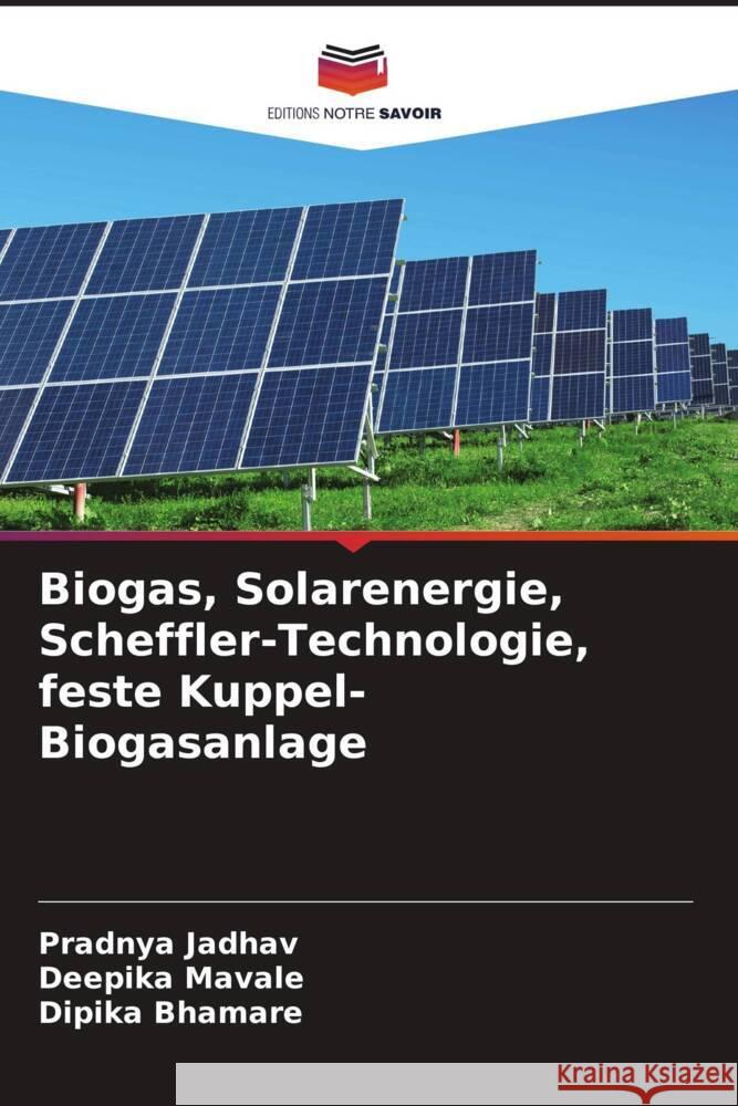 Biogas, Solarenergie, Scheffler-Technologie, feste Kuppel-Biogasanlage Jadhav, Pradnya, Mavale, Deepika, Bhamare, Dipika 9786206623472