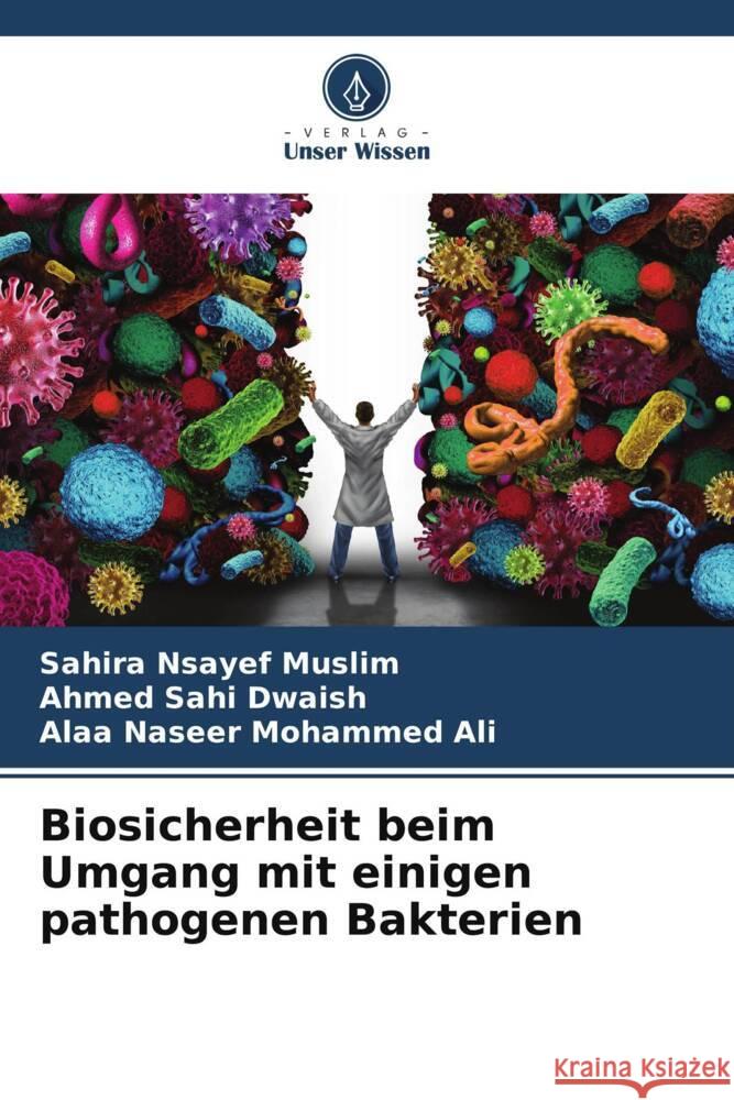 Biosicherheit beim Umgang mit einigen pathogenen Bakterien Nsayef Muslim, Sahira, Sahi Dwaish, Ahmed, Mohammed Ali, Alaa Naseer 9786206624080