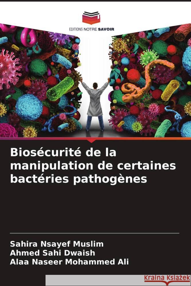 Biosécurité de la manipulation de certaines bactéries pathogènes Nsayef Muslim, Sahira, Sahi Dwaish, Ahmed, Mohammed Ali, Alaa Naseer 9786206624103