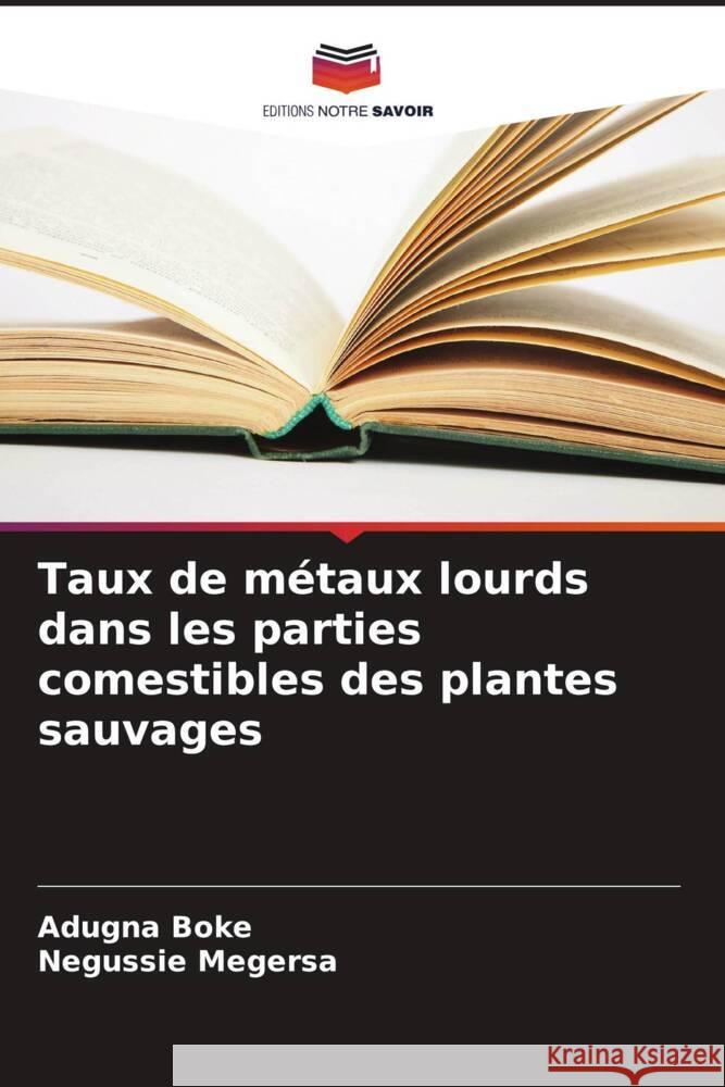 Taux de métaux lourds dans les parties comestibles des plantes sauvages Boke, Adugna, Megersa, Negussie 9786206625551 Editions Notre Savoir