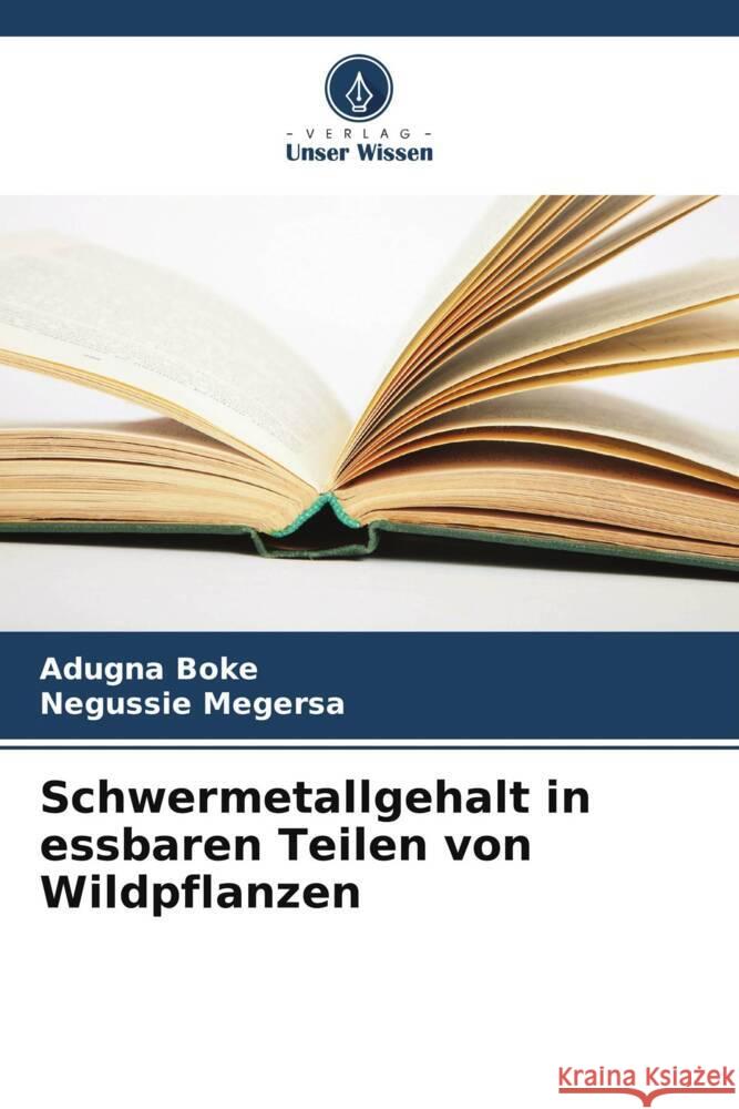 Schwermetallgehalt in essbaren Teilen von Wildpflanzen Boke, Adugna, Megersa, Negussie 9786206625568 Verlag Unser Wissen