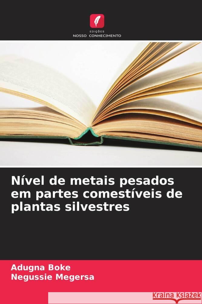 Nível de metais pesados em partes comestíveis de plantas silvestres Boke, Adugna, Megersa, Negussie 9786206625582 Edições Nosso Conhecimento