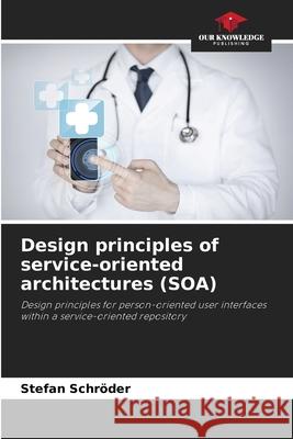 Design principles of service-oriented architectures (SOA) Stefan Schr?der 9786206625773 Our Knowledge Publishing
