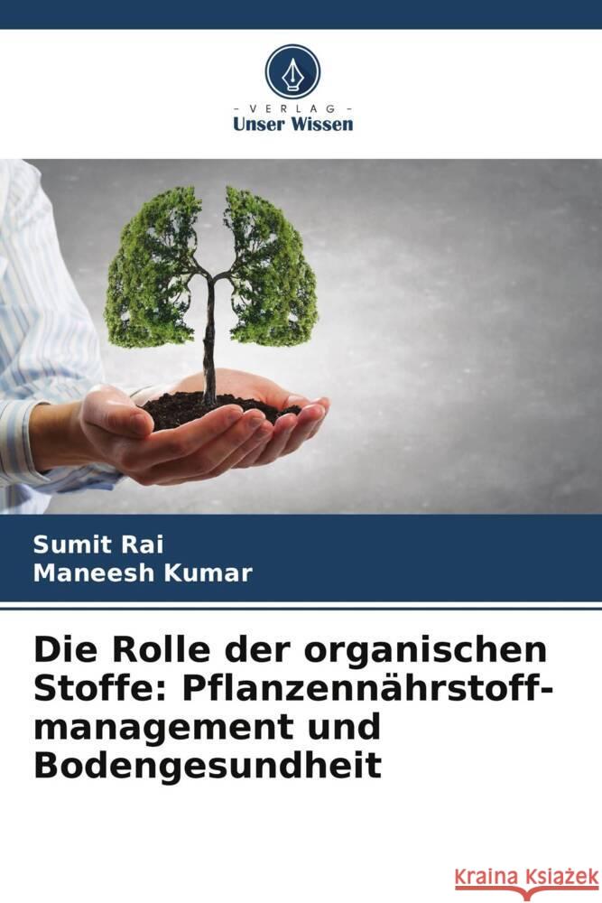 Die Rolle der organischen Stoffe: Pflanzennährstoff- management und Bodengesundheit Rai, Sumit, Kumar, Maneesh 9786206626572