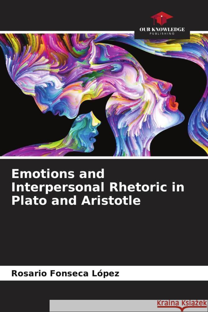 Emotions and Interpersonal Rhetoric in Plato and Aristotle Fonseca López, Rosario 9786206626909