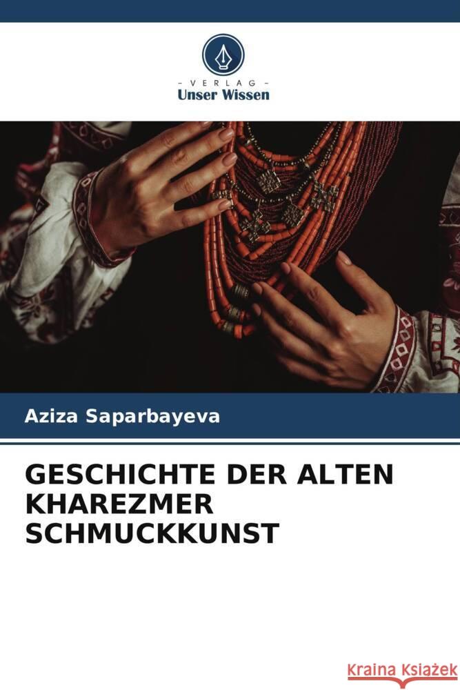 GESCHICHTE DER ALTEN KHAREZMER SCHMUCKKUNST Saparbayeva, Aziza 9786206627012