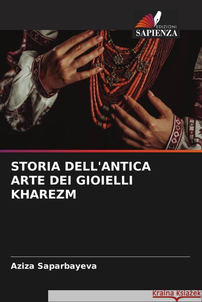 STORIA DELL'ANTICA ARTE DEI GIOIELLI KHAREZM Saparbayeva, Aziza 9786206627043