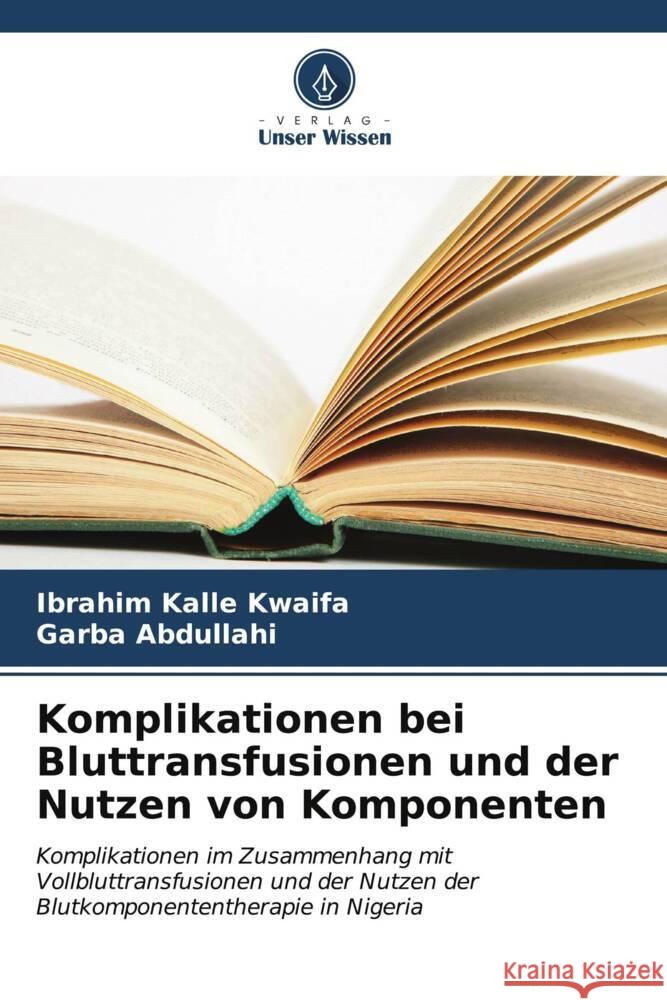 Komplikationen bei Bluttransfusionen und der Nutzen von Komponenten Kwaifa, Ibrahim Kalle, Abdullahi, Garba 9786206627432