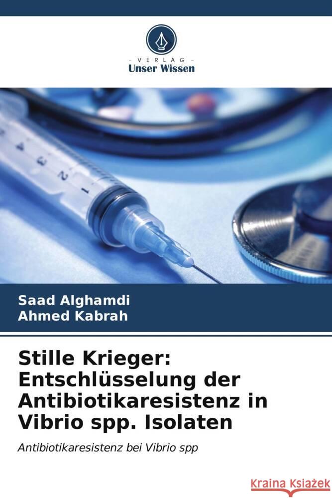 Stille Krieger: Entschlüsselung der Antibiotikaresistenz in Vibrio spp. Isolaten Alghamdi, Saad, Kabrah, Ahmed 9786206628064