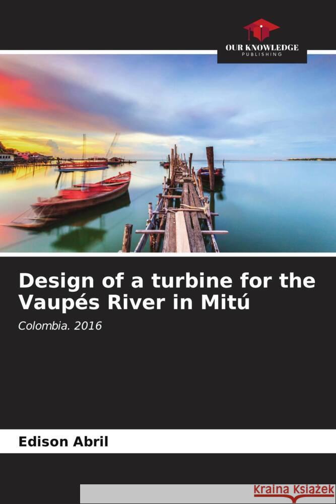 Design of a turbine for the Vaupés River in Mitú Abril, Edison 9786206628583