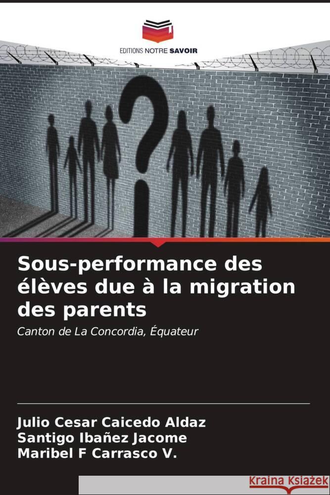 Sous-performance des élèves due à la migration des parents Caicedo Aldaz, Julio Cesar, Ibañez Jacome, Santigo, Carrasco V., Maribel F 9786206628996