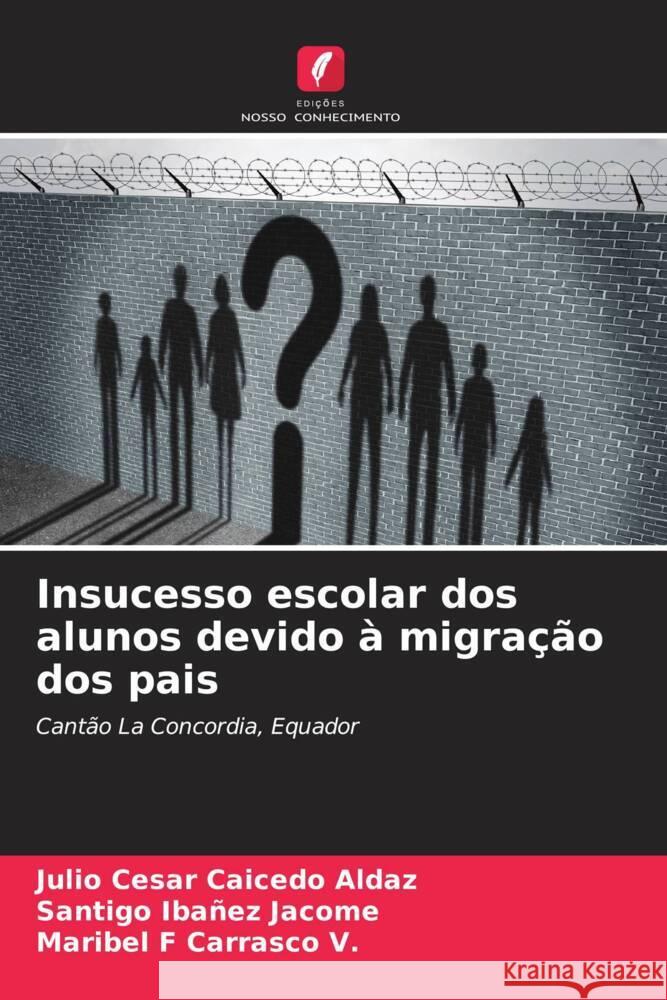 Insucesso escolar dos alunos devido à migração dos pais Caicedo Aldaz, Julio Cesar, Ibañez Jacome, Santigo, Carrasco V., Maribel F 9786206629023