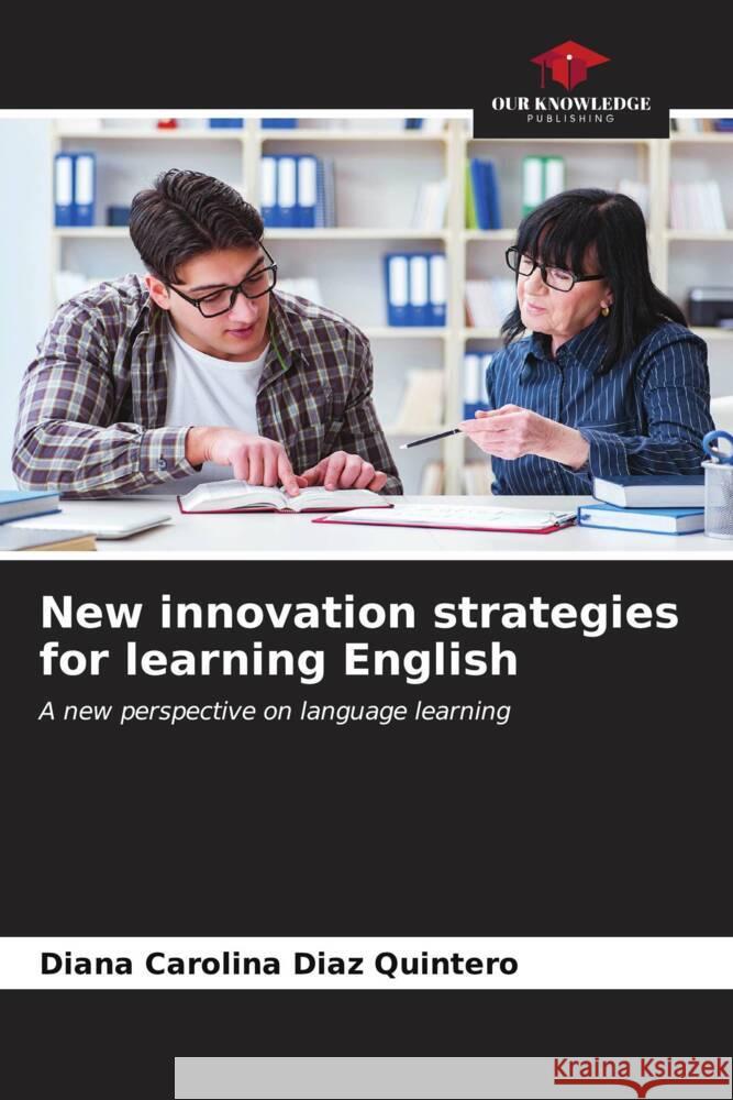 New innovation strategies for learning English Diaz Quintero, Diana Carolina 9786206629238