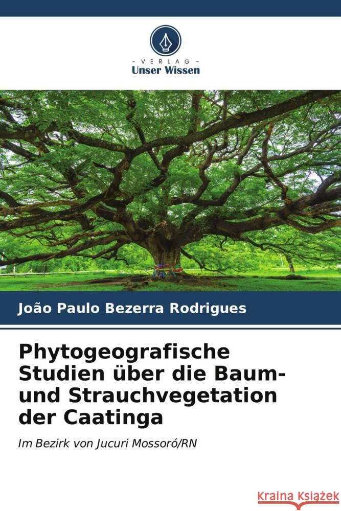 Phytogeografische Studien über die Baum- und Strauchvegetation der Caatinga Rodrigues, João Paulo Bezerra 9786206629771