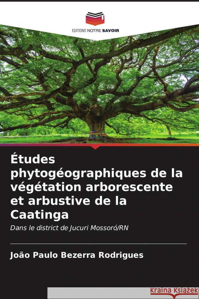 Études phytogéographiques de la végétation arborescente et arbustive de la Caatinga Rodrigues, João Paulo Bezerra 9786206629825