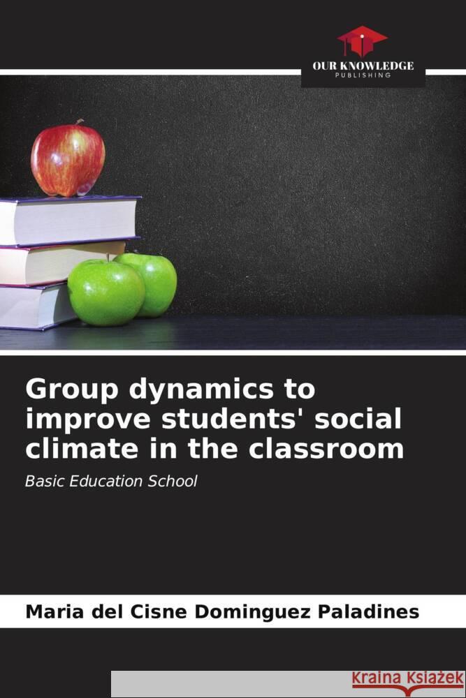 Group dynamics to improve students' social climate in the classroom Dominguez Paladines, Maria del Cisne 9786206629962