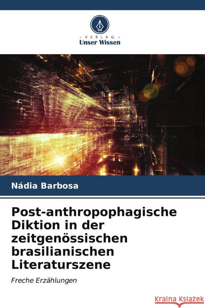 Post-anthropophagische Diktion in der zeitgenössischen brasilianischen Literaturszene Barbosa, Nádia 9786206630289