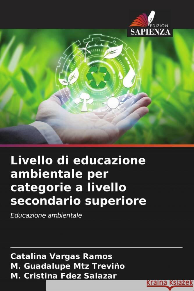 Livello di educazione ambientale per categorie a livello secondario superiore Vargas Ramos, Catalina, Mtz Treviño, M. Guadalupe, Fdez Salazar, M. Cristina 9786206630418