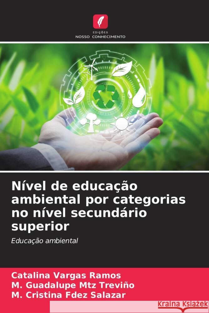 Nível de educação ambiental por categorias no nível secundário superior Vargas Ramos, Catalina, Mtz Treviño, M. Guadalupe, Fdez Salazar, M. Cristina 9786206630425