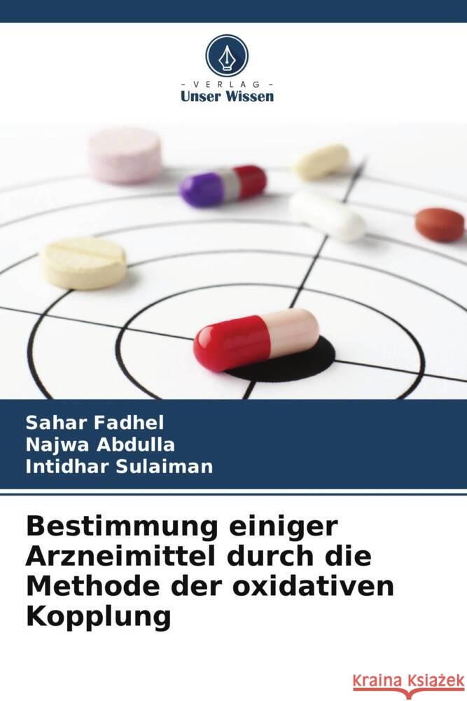 Bestimmung einiger Arzneimittel durch die Methode der oxidativen Kopplung Fadhel, Sahar, Abdulla, Najwa, Sulaiman, Intidhar 9786206630715 Verlag Unser Wissen