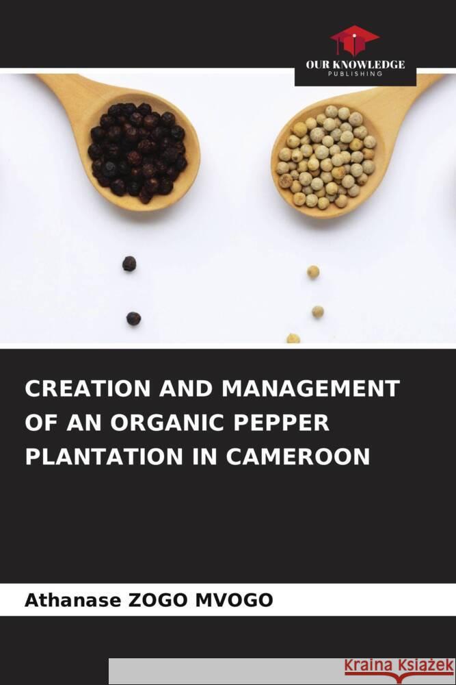 CREATION AND MANAGEMENT OF AN ORGANIC PEPPER PLANTATION IN CAMEROON Zogo Mvogo, Athanase 9786206630852