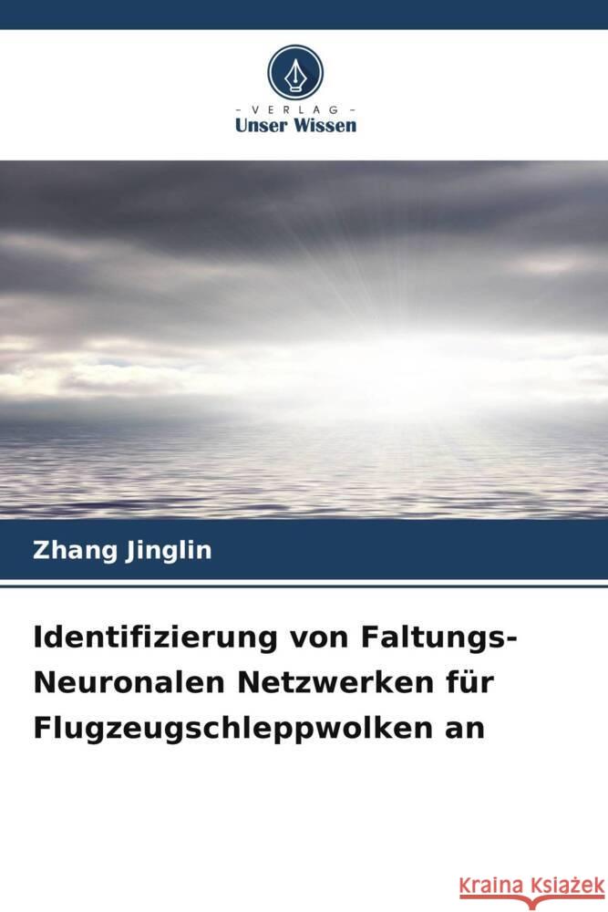 Identifizierung von Faltungs-Neuronalen Netzwerken f?r Flugzeugschleppwolken an Zhang Jinglin 9786206631217