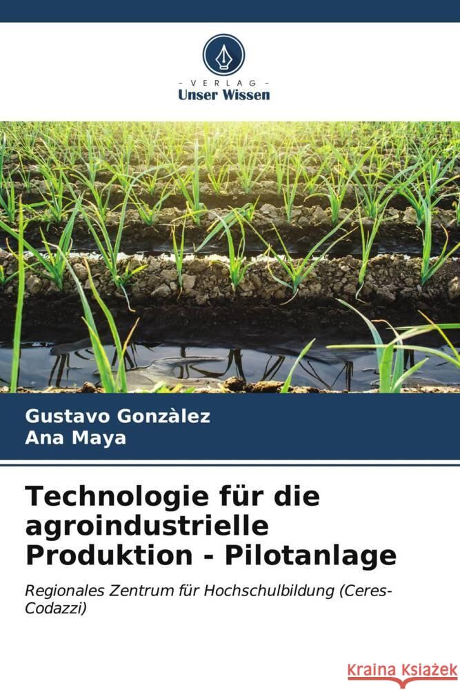 Technologie für die agroindustrielle Produktion - Pilotanlage Gonzàlez, Gustavo, Maya, Ana 9786206632153