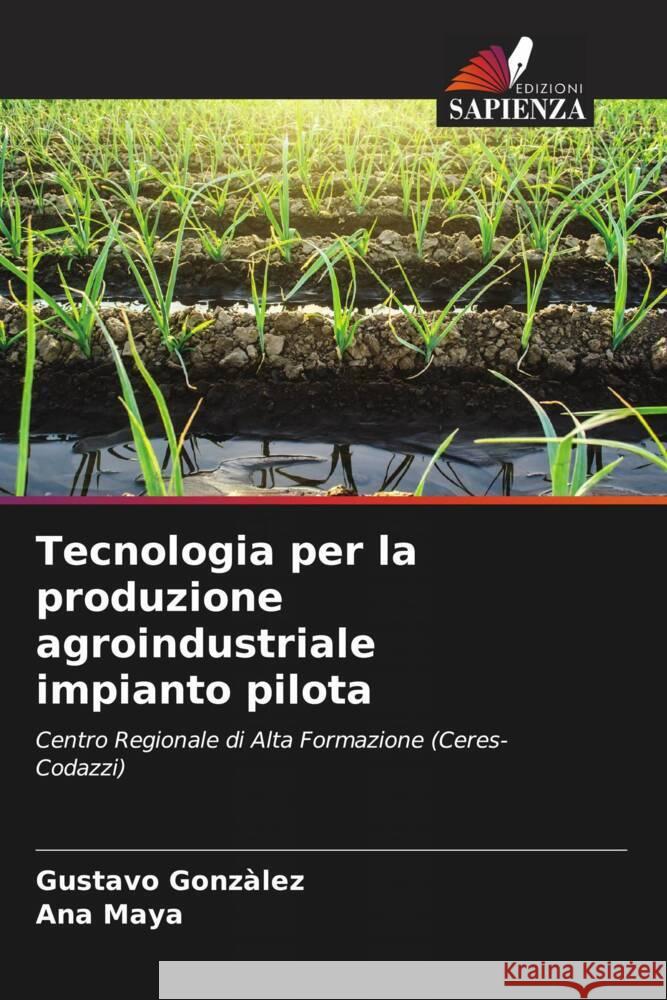 Tecnologia per la produzione agroindustriale impianto pilota Gonzàlez, Gustavo, Maya, Ana 9786206632184