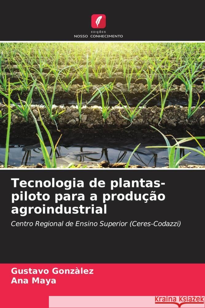 Tecnologia de plantas-piloto para a produção agroindustrial Gonzàlez, Gustavo, Maya, Ana 9786206632207