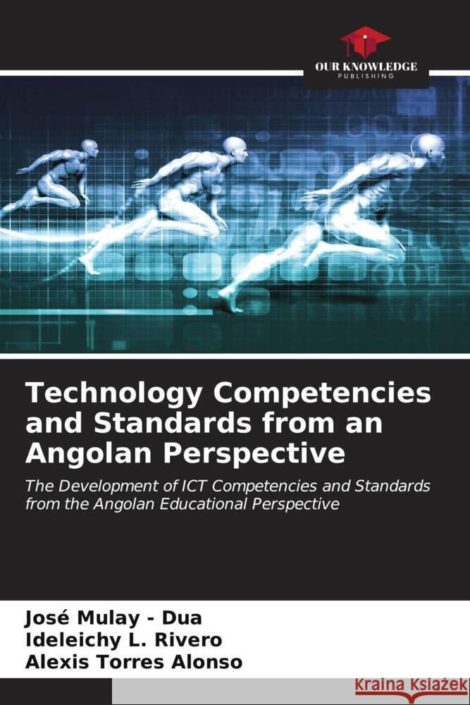 Technology Competencies and Standards from an Angolan Perspective Mulay - Dua, José, L. Rivero, Ideleichy, Alonso, Alexis Torres 9786206632276