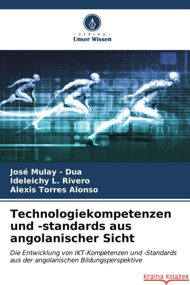 Technologiekompetenzen und -standards aus angolanischer Sicht Mulay - Dua, José, L. Rivero, Ideleichy, Alonso, Alexis Torres 9786206632320