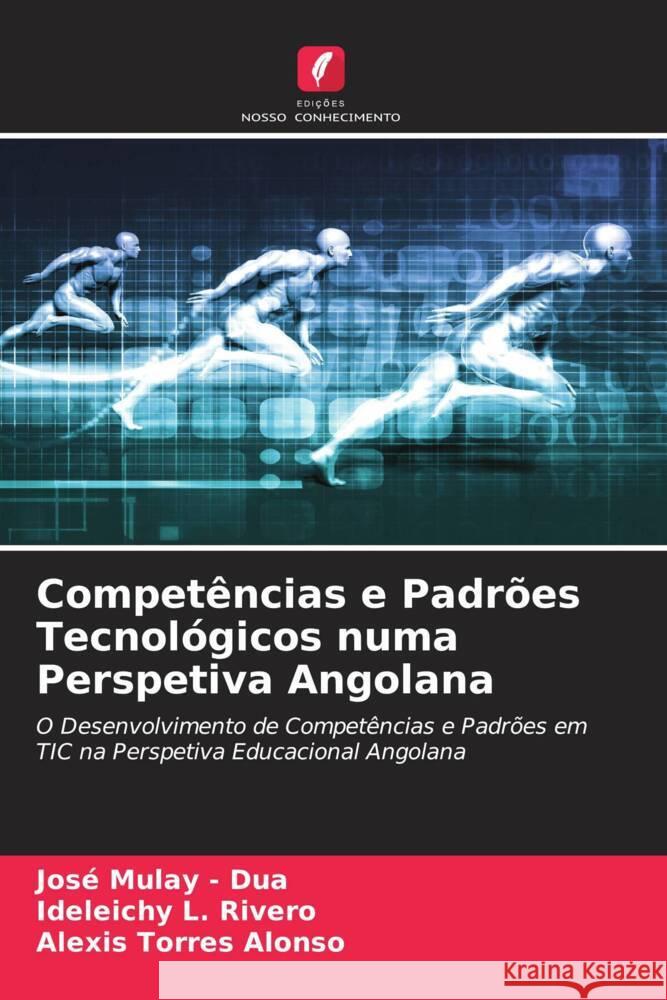 Competências e Padrões Tecnológicos numa Perspetiva Angolana Mulay - Dua, José, L. Rivero, Ideleichy, Alonso, Alexis Torres 9786206632337