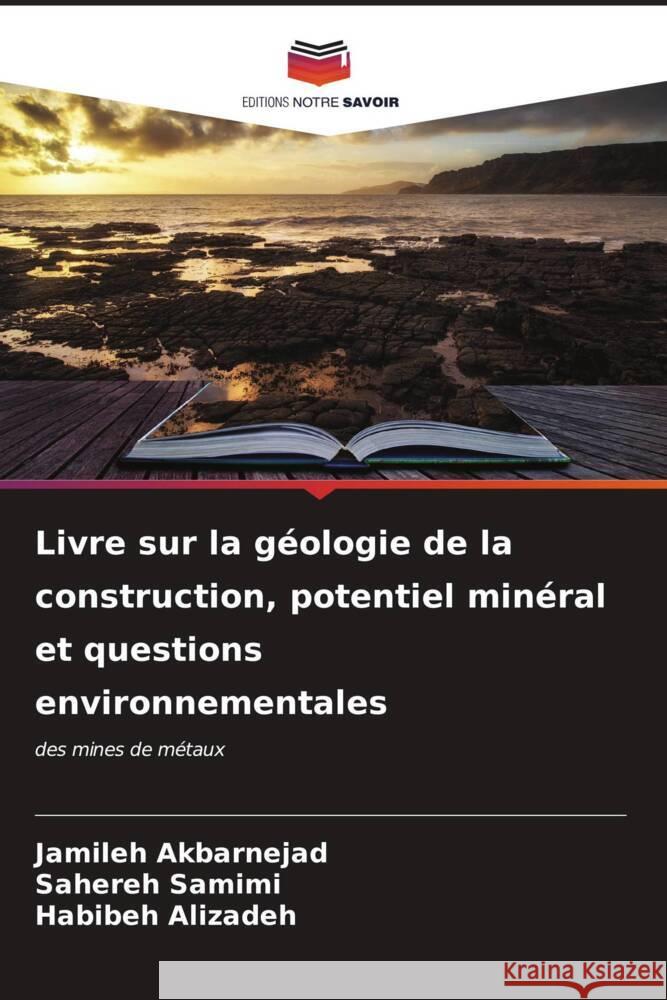 Livre sur la géologie de la construction, potentiel minéral et questions environnementales Akbarnejad, Jamileh, Samimi, Sahereh, Alizadeh, Habibeh 9786206632610 Editions Notre Savoir