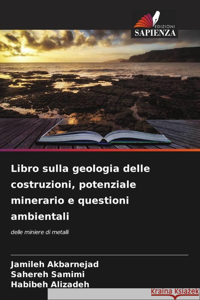 Libro sulla geologia delle costruzioni, potenziale minerario e questioni ambientali Akbarnejad, Jamileh, Samimi, Sahereh, Alizadeh, Habibeh 9786206632627 Edizioni Sapienza