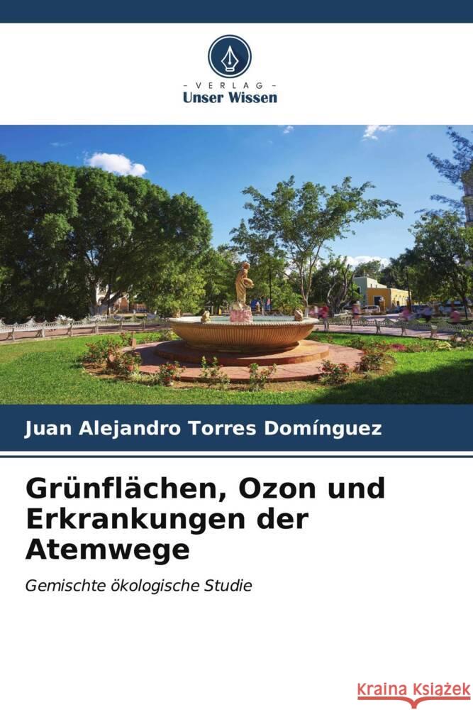 Grünflächen, Ozon und Erkrankungen der Atemwege Torres Domínguez, Juan Alejandro 9786206632634