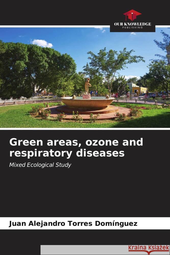 Green areas, ozone and respiratory diseases Torres Domínguez, Juan Alejandro 9786206632641