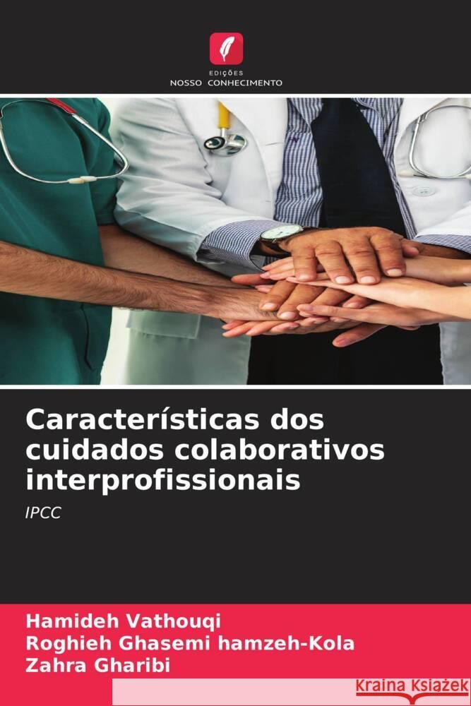 Características dos cuidados colaborativos interprofissionais Vathouqi, Hamideh, Ghasemi hamzeh-Kola, Roghieh, Gharibi, Zahra 9786206632917