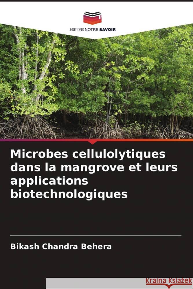 Microbes cellulolytiques dans la mangrove et leurs applications biotechnologiques Behera, Bikash Chandra 9786206632962