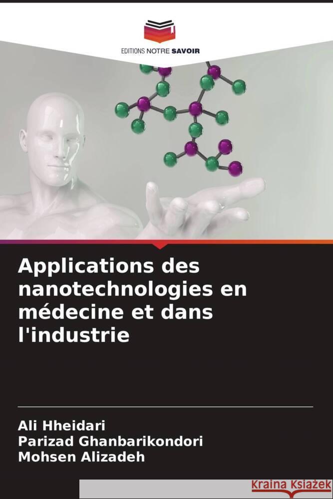 Applications des nanotechnologies en m?decine et dans l'industrie Ali Hheidari Parizad Ghanbarikondori Mohsen Alizadeh 9786206633587