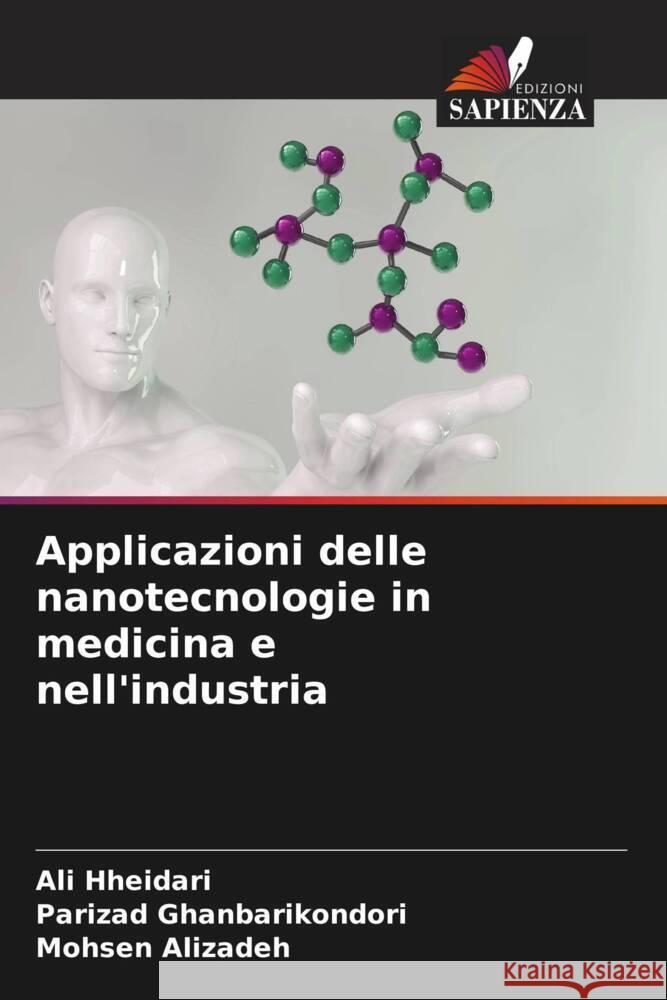 Applicazioni delle nanotecnologie in medicina e nell'industria Ali Hheidari Parizad Ghanbarikondori Mohsen Alizadeh 9786206633594