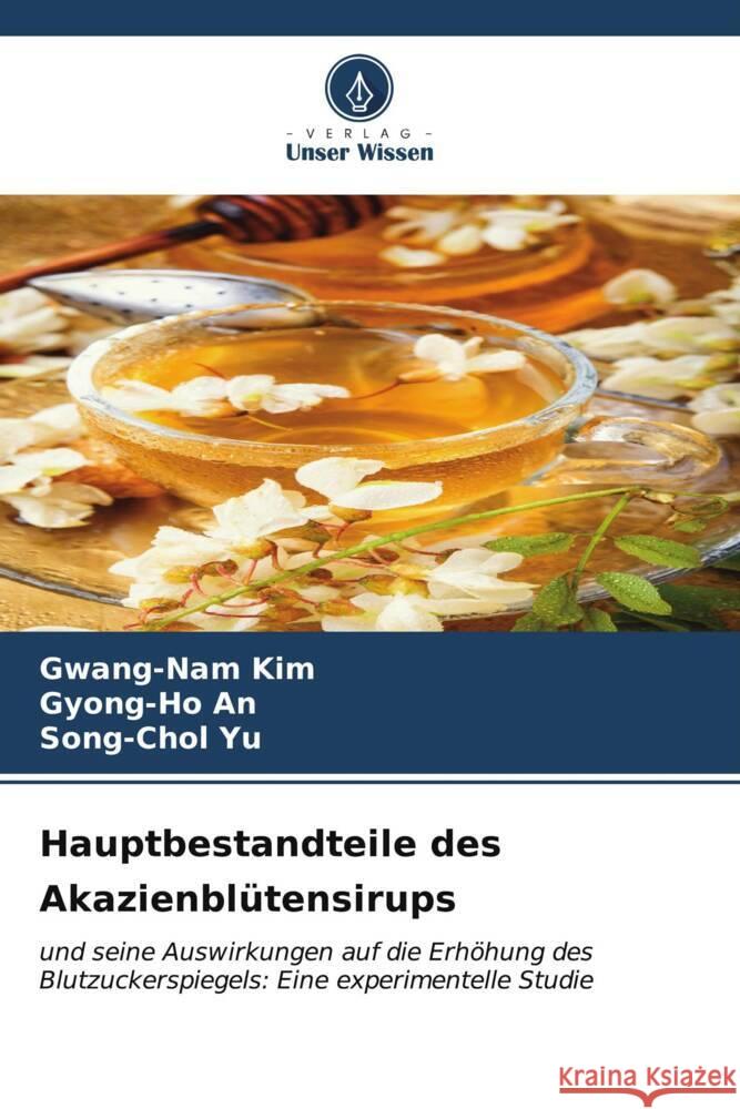 Hauptbestandteile des Akazienbl?tensirups Gwang-Nam Kim Gyong-Ho An Song-Chol Yu 9786206635062