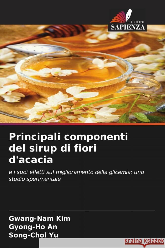 Principali componenti del sirup di fiori d'acacia Gwang-Nam Kim Gyong-Ho An Song-Chol Yu 9786206635079