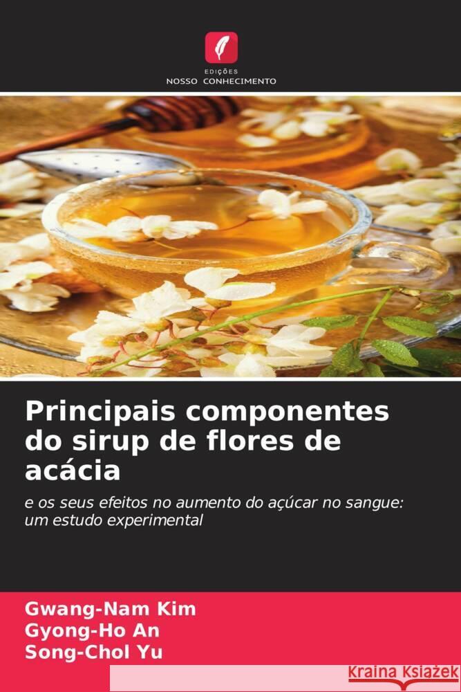 Principais componentes do sirup de flores de ac?cia Gwang-Nam Kim Gyong-Ho An Song-Chol Yu 9786206635086