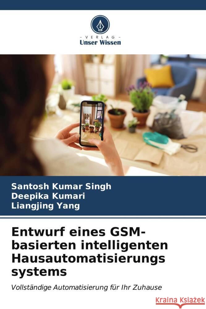 Entwurf eines GSM-basierten intelligenten Hausautomatisierungs systems Santosh Kumar Singh Deepika Kumari Liangjing Yang 9786206635758