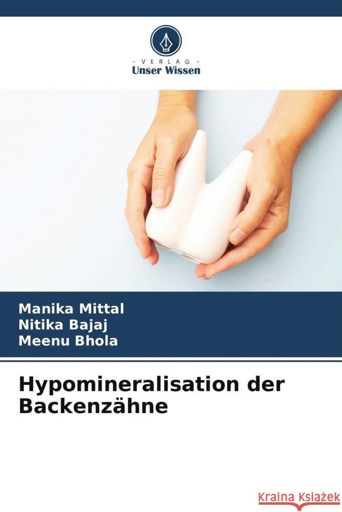 Hypomineralisation der Backenz?hne Manika Mittal Nitika Bajaj Meenu Bhola 9786206636014